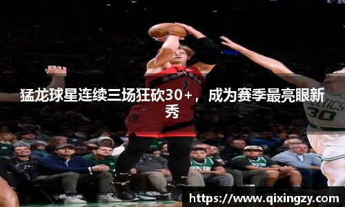 猛龙球星连续三场狂砍30+，成为赛季最亮眼新秀