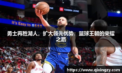 勇士再胜湖人，扩大领先优势：篮球王朝的荣耀之路