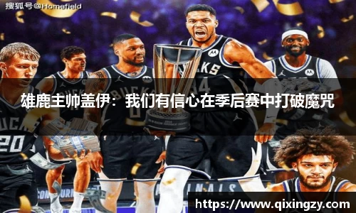 雄鹿主帅盖伊：我们有信心在季后赛中打破魔咒