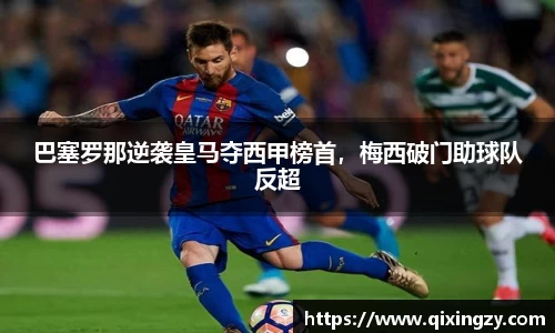 巴塞罗那逆袭皇马夺西甲榜首，梅西破门助球队反超