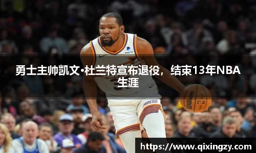 勇士主帅凯文·杜兰特宣布退役，结束13年NBA生涯