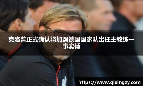 克洛普正式确认将加盟德国国家队出任主教练一事实锤