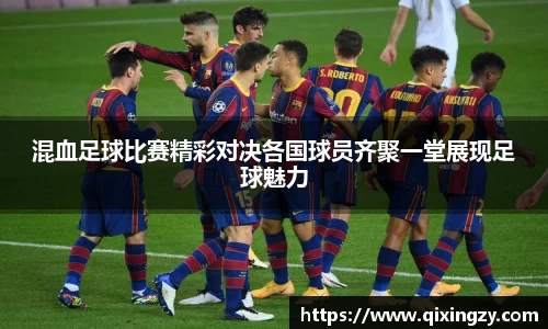 混血足球比赛精彩对决各国球员齐聚一堂展现足球魅力