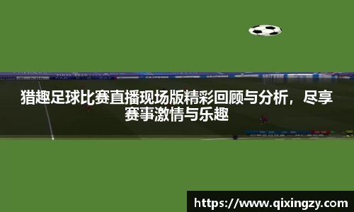 猎趣足球比赛直播现场版精彩回顾与分析，尽享赛事激情与乐趣