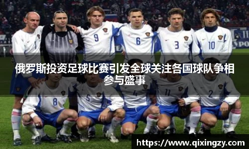俄罗斯投资足球比赛引发全球关注各国球队争相参与盛事