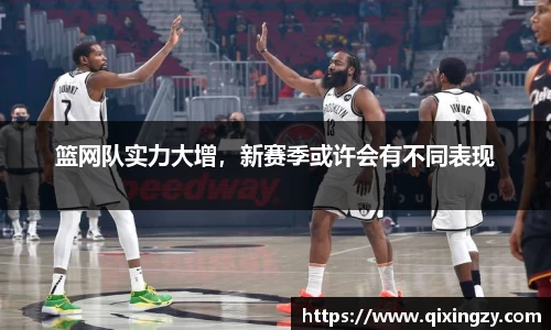篮网队实力大增，新赛季或许会有不同表现