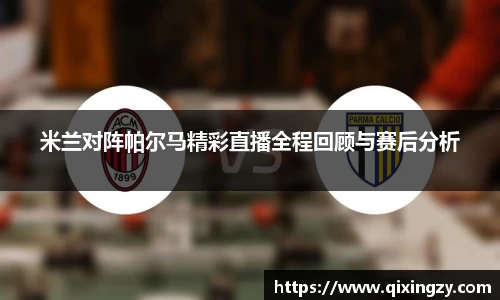 米兰对阵帕尔马精彩直播全程回顾与赛后分析