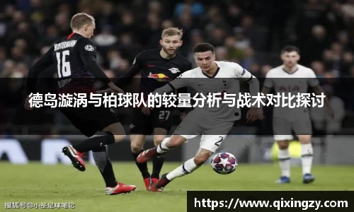 德岛漩涡与柏球队的较量分析与战术对比探讨