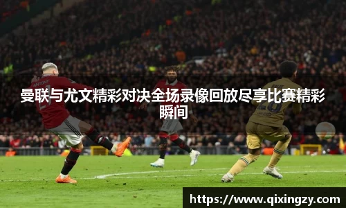 曼联与尤文精彩对决全场录像回放尽享比赛精彩瞬间