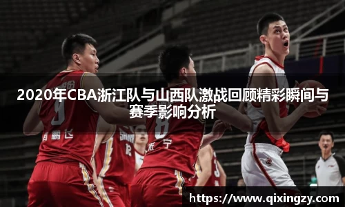 2020年CBA浙江队与山西队激战回顾精彩瞬间与赛季影响分析