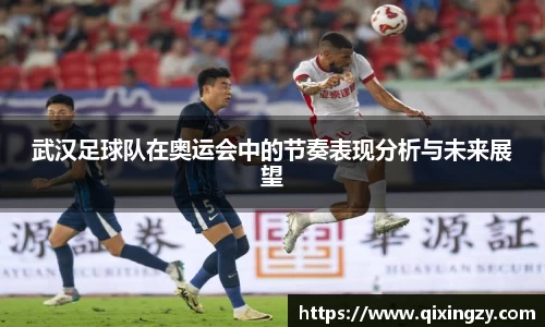 武汉足球队在奥运会中的节奏表现分析与未来展望