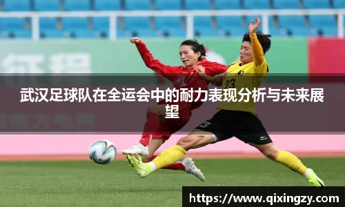 武汉足球队在全运会中的耐力表现分析与未来展望